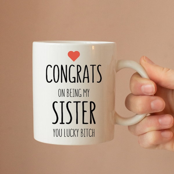 Congrats On Being My Sister You Lucky Bitch Ceramic Mug - Funny Sister Gift- Sister Mug - Funny Mug - Birthday Gift - Novelty Mug - Joke Mug