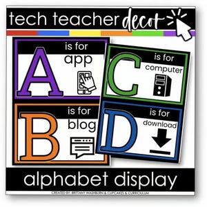 May include: Alphabet display with the words "tech teacher decor" at the top. The display features the letters A, B, C, and D, each paired with a tech-related word and image: app, blog, computer, and download. The text "alphabet display" is at the bottom.