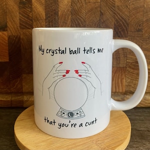 My Crystal Ball Tells Me You&#39;re A C*nt, Swearing Mugs, Swearing Gifts, Rude Mugs, Rude Gifts, Gifts For Her, Secret Santa Funny, Novelty Mug