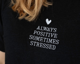 Always Positive Sometimes Stressed - Mom T-Shirt - Shirt with embroidered slogan and heart - Unisex cut