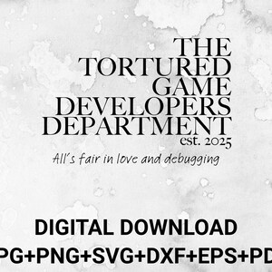 May include: A digital download graphic with the text "THE TORTURED GAME DEVELOPERS DEPARTMENT" and "est. 2025". Below the text is "All's fair in love and debugging" and "DIGITAL DOWNLOAD". File formats include JPG, PNG, SVG, DXF, EPS, and PDF.