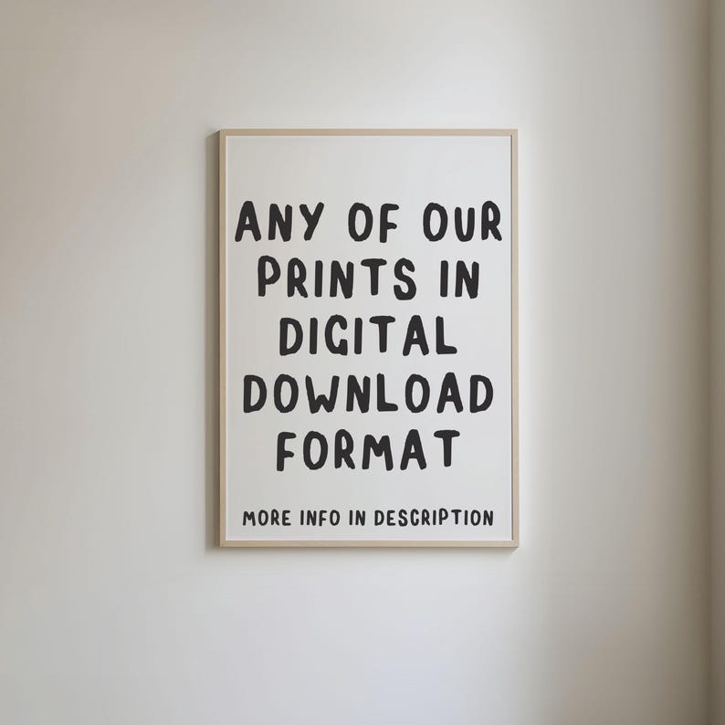 May include: A white framed poster with black text that reads "ANY OF OUR PRINTS IN DIGITAL DOWNLOAD FORMAT. MORE INFO IN DESCRIPTION."