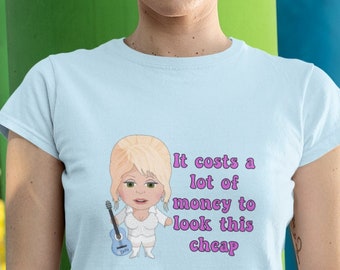 Dolly Parton Unisex Shirt - It costs a lot to look this cheap - Cute Dolly Gift - Parton Style
