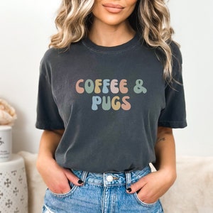 Pug Comfort Colors Shirt | Pug Mama Shirt | Pug Shirt | Pug Mom Gift | Coffee and Pugs | Dog Lover Gift | Pug Lover Gift | Pug Owner Gift