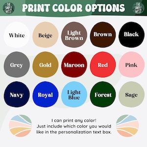 May include: Image showcasing a variety of print color options, including white, beige, brown, black, grey, gold, maroon, red, pink, navy, royal, light blue, forest, and sage. Text states, "I can print any color!"