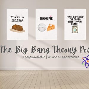 May include: Three printable posters featuring quotes from the TV show The Big Bang Theory. The posters are white with black text and colorful illustrations. The text on the posters reads "You're in my spot", "Moon Pie", and "Yes! She's like the dryer sheets of my heart!" The posters are available in A4 and A3 sizes.