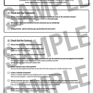 May include: A checklist for homeowners on home improvement projects in California. The checklist includes questions about the contractor, the contract, and the 3-day right to cancel a contract. It also includes information about building permits, down payments, and liens.