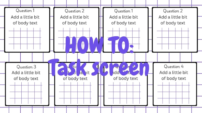 May include: A digital template featuring eight white rectangular boxes arranged in two rows against a purple grid background. Each box contains the text Question followed by a number, the phrase Add a little bit of body text, and a grid. The purple text HOW TO: Task screen is centered over the boxes.