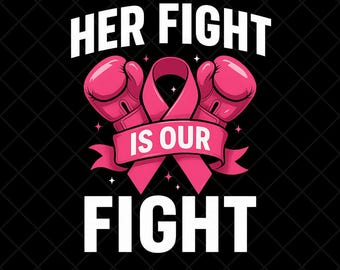 Her Fight Is Our Fight Png, Bold Breast Cancer Awareness Sublimation Png, Digital Download, Pink Ribbon Boxing Gloves Support Fighter Design