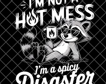 I'm Not A Hot Mess I'm A Spicy Disaster Png Funny Raccoon Png Sarcastic Snarky Trending Womens Png Funny Sarcastic Vintage Shirt Design
