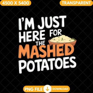 I&#39;m Just Here For The Mashed Potatoes Png, Funny Thanksgiving Clipart, Holiday Autumn Design Png, Thanksgiving Shirt  Png File Download