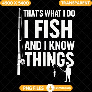 Op de afbeelding: Zwart grafisch ontwerp met de tekst "THAT'S WHAT I DO I FISH AND I KNOW THINGS". Bevat een hengel en een silhouet van een visser. De afbeelding bevat ook de woorden "PNG FILES" en "DOWNLOAD".