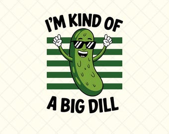I'm Kind Of A Big Dill Png, Funny Food Pun Design, Digital Download, Pickle Png, Sarcastic Humor Foodie Graphic Pickle With Sunglasses Png,
