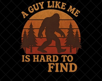 A Guy Like Me Is Hard To Find Png, Funny Vintage Retro Bigfoot Sasquatch Sublimation Png, Digital Download Outdoors Camping Humor For Dad