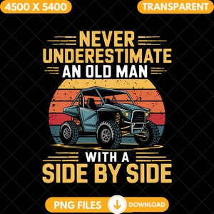May include: A black and white graphic design with a vintage sunset background. The text reads "Never underestimate an old man with a side by side". A blue and black side-by-side vehicle is in the center of the design.