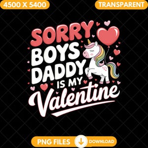 May include: A white unicorn with a rainbow mane and tail holds a red heart balloon. The unicorn is surrounded by pink hearts. The text "Sorry boys Daddy is my Valentine" is written in pink and white letters.