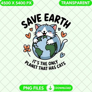 Rette die Erde, es ist der einzige Planet, der Katzen Png hat, Happy Earth Day 2025 Png, Katzenliebhaber Speichern Sie den Planeten Sublimationsdesign, Cartoon Erde Png