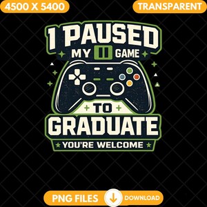 May include: A black graphic design with the text "I PAUSED MY GAME TO GRADUATE YOU'RE WELCOME" and a controller illustration. The design is in white, green, and orange on a black background.