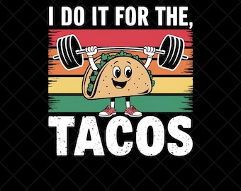 May include: A retro-style graphic with a cartoon taco lifting a barbell. The text reads "I do it for the, TACOS".