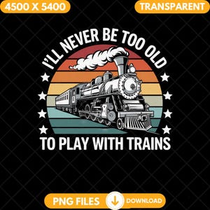 May include: A vintage-style graphic with a black background and a sunset-colored circle with stars around it. The graphic features a black and white illustration of a steam train with the text "I'll never be too old to play with trains".