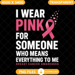 May include: Black graphic with the text "I WEAR PINK FOR SOMEONE WHO MEANS EVERYTHING TO ME" in white and pink. A pink ribbon and small pink hearts are also featured. The words "BREAST CANCER AWARENESS" are at the bottom.