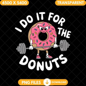 May include: A pink and white donut with a grumpy face is lifting a barbell with the text "I do it for the donuts" in white letters on a black background.