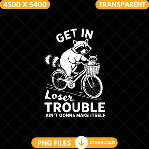 Get In Loser Trouble Ain&#39;t Gonna Make Itself Raccoon Bike Png, Funny Biker Sublimation, Digital Download, Raccoon Meme Trendy Tee Print