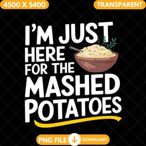I&#39;m Just Here For The Mashed Potatoes Png, Funny Thanksgiving Clipart, Holiday Autumn Design Png, Thanksgiving Shirt Png Digital Download