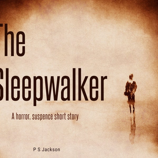 The Sleepwalker / PDF, ebook. A  short horror, suspense story.