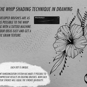 May include: A black and white illustration of a hibiscus flower with leaves. The text "USE THE WHIP SHADING TECHNIQUE IN DRAWING" is at the top of the image. The text "OUR DEVELOPED BRUSHES ARE AS CLOSE AS POSSIBLE TO THE WHIP SHADING WITH A TATTOO MACHINE. MAKE YOUR IDEAS EASY AND GET A REALISTIC GRAIN TEXTURE." is below the image. The text "EACH DOT IS UNIQUE. THE POINT RANDOMIZATION SYSTEM HAS MADE IT POSSIBLE TO ACHIEVE IMPRESSIVE RESULTS IN CREATING BRUSHES. NOW EACH OF YOUR STROKES WILL EQUAL THE STROKES IN REALITY." is at the bottom of the image.