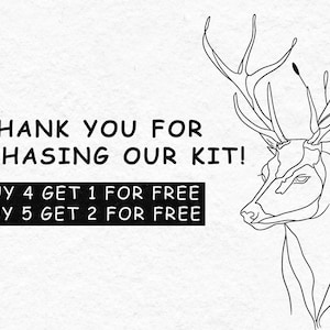 May include: Line art illustration of a deer head with antlers. The text "THANK YOU FOR PURCHASING OUR KIT! BUY 4 GET 1 FOR FREE BUY 5 GET 2 FOR FREE" is below the image.