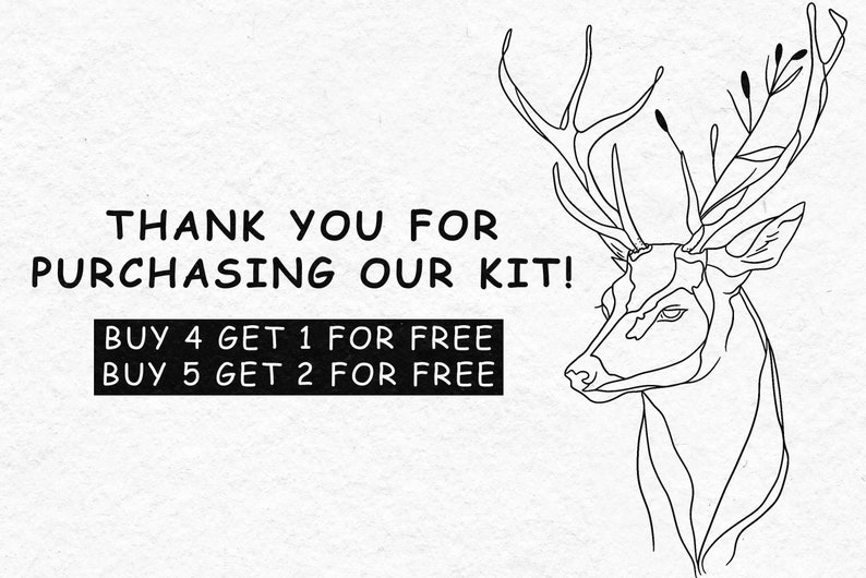 May include: Line art illustration of a deer head with antlers. The text "THANK YOU FOR PURCHASING OUR KIT! BUY 4 GET 1 FOR FREE BUY 5 GET 2 FOR FREE" is below the image.