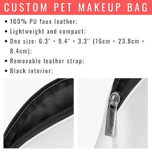 May include: White makeup bag with a black zipper and interior. The bag is made of 100% PU faux leather and is lightweight and compact. The bag measures 6.3" x 9.4" x 3.3" and has a removable leather strap. The text "CUSTOM PET MAKEUP BAG" is at the top.