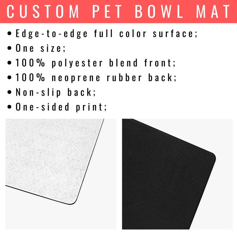 May include: A black and white pet bowl mat with a non-slip back. The mat is made of 100% polyester blend on the front and 100% neoprene rubber on the back. The mat has a full color surface and is one-sided.
