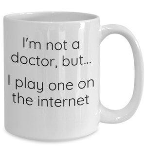 Funny not a doctor, play Dr on internet, gift for friend