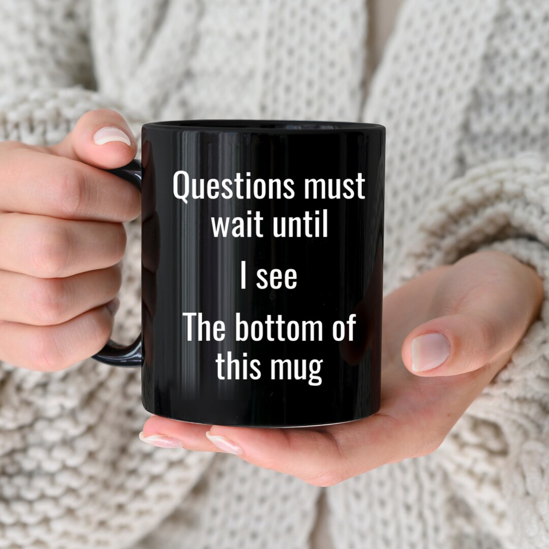 Funny Questions Must Wait Mug, Questions Must Wait, Questions and ...