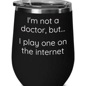 Funny not a doctor, play Dr on internet, gift for friend, wine glass not a doctor, Wine Tumbler