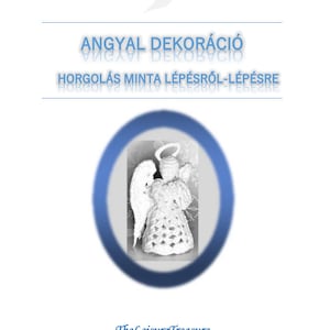 1 Pdf  HORGOLT ANGYAL dekoráció horgolás MINTA lépésről lépésre kézműves angyalka Karácsonyfadísz leírás