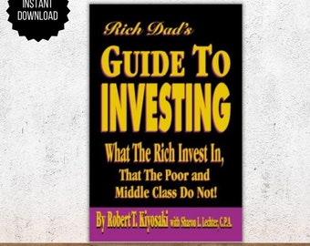 Rich Dad's Guide to Investing: What the Rich Invest in That the Poor and Middle Class Do Not! Robert T. Kiyosaki, Sharon L. Lechter