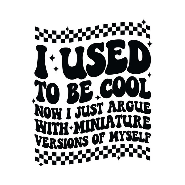 I used to be cool now i just argue with miniature versions of myself