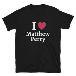 I love Matthew Perry T-Shirt | RIP Matthew Perry 10.28.23 | Friends | Chandler Bing