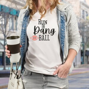 Run the Dang Ball Shirt, Football Shirt, Game Day Shirt, Football Season Tee, Football Graphic Tee, Tailgating Shirt