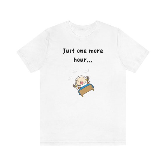 Just One More Hour T Shirt Funny T Shirt Sleep T Shirt Etsy