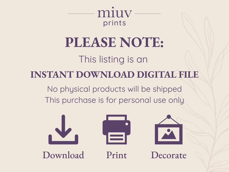 May include: A digital download graphic with the text "PLEASE NOTE: This listing is an INSTANT DOWNLOAD DIGITAL FILE. No physical products will be shipped. This purchase is for personal use only."  The graphic also includes three icons: a download arrow, a printer, and a picture frame.