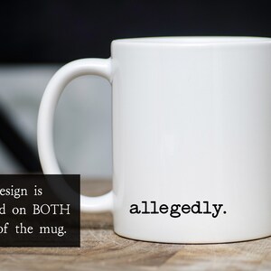May include: White ceramic mug with the text "allegedly." printed on the side. The design is printed on both sides of the mug.