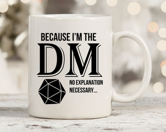 May include: White ceramic mug with a black design that says "Because I'm the DM, No explanation necessary..." with a black and white image of a twenty-sided die.