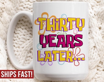 30 Years Later Mug, 30th Birthday Gifts for Her, Thirty Years Later Cup, 1995 Gift for Dirty 30, Best Friend 30th Birthday Gifts for Women