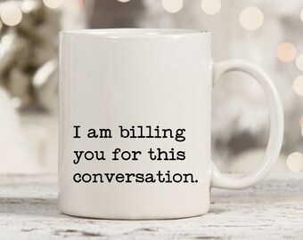 I Am Billing You For This Conversation Mug, Lawyer Mug, Psychologist Mug, Funny Lawyer Gift, Funny Attorney Gift, Law School Graduation 15oz