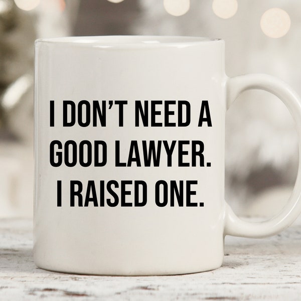 I Don't Need A Good Lawyer I Raised One Mug, Lawyer Mug, Funny Lawyer Gift, Lawyers Mom, Law School Graduation, Proud Lawyer Mom