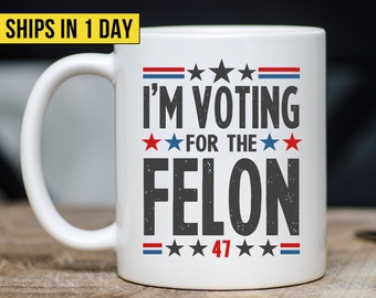 I'm Voting For The Felon Mug Trump For President 2024 Coffee Mug Trump 2024 Gifts Trump for Dad Nation Mugshot 47 Cup Republican Merica Mug